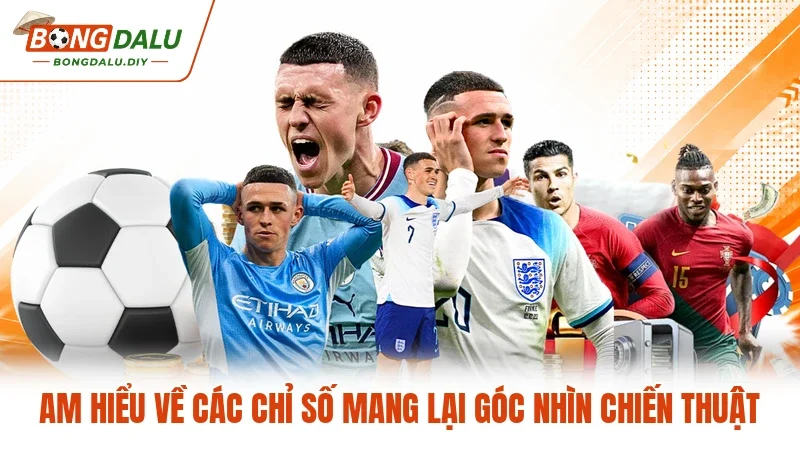Am hiểu về các chỉ số mang lại góc nhìn chiến thuật Am hiểu về các chỉ số mang lại góc nhìn chiến thuật