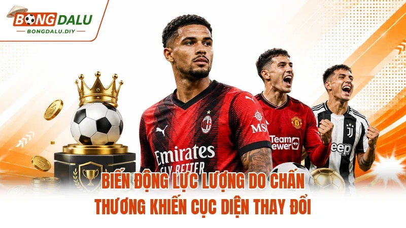 Biến động lực lượng do chấn thương khiến cục diện thay đổi Biến động lực lượng do chấn thương khiến cục diện thay đổi