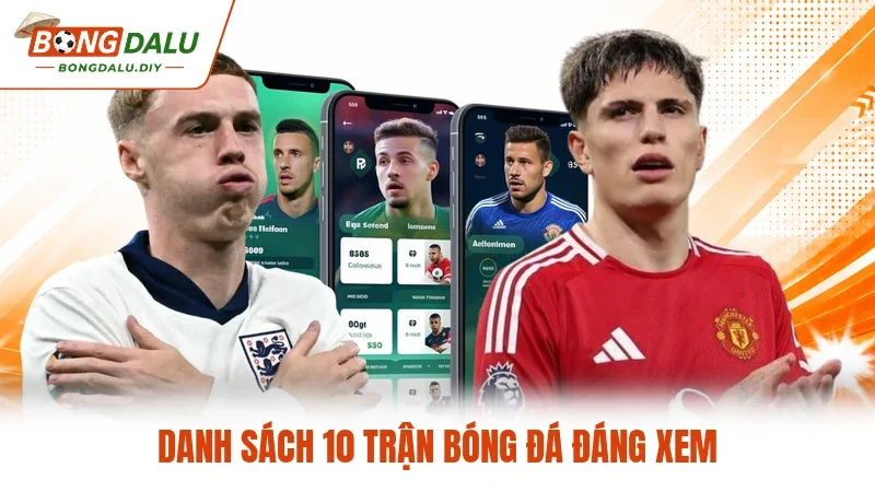 Danh sách 10 trận bóng đá đáng xem