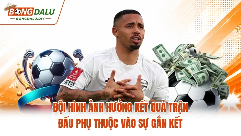 Đội hình ảnh hưởng kết quả trận đấu phụ thuộc vào sự gắn kết Đội hình ảnh hưởng kết quả trận đấu phụ thuộc vào sự gắn kết