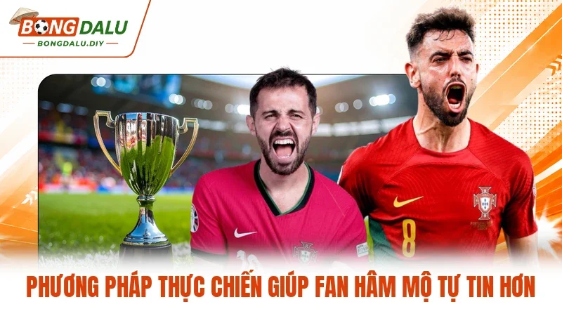 Phương pháp thực chiến giúp fan hâm mộ tự tin hơn