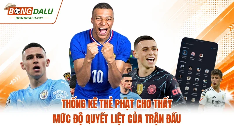 Thống kê thẻ phạt cho thấy mức độ quyết liệt của trận đấu Thống kê thẻ phạt cho thấy mức độ quyết liệt của trận đấu